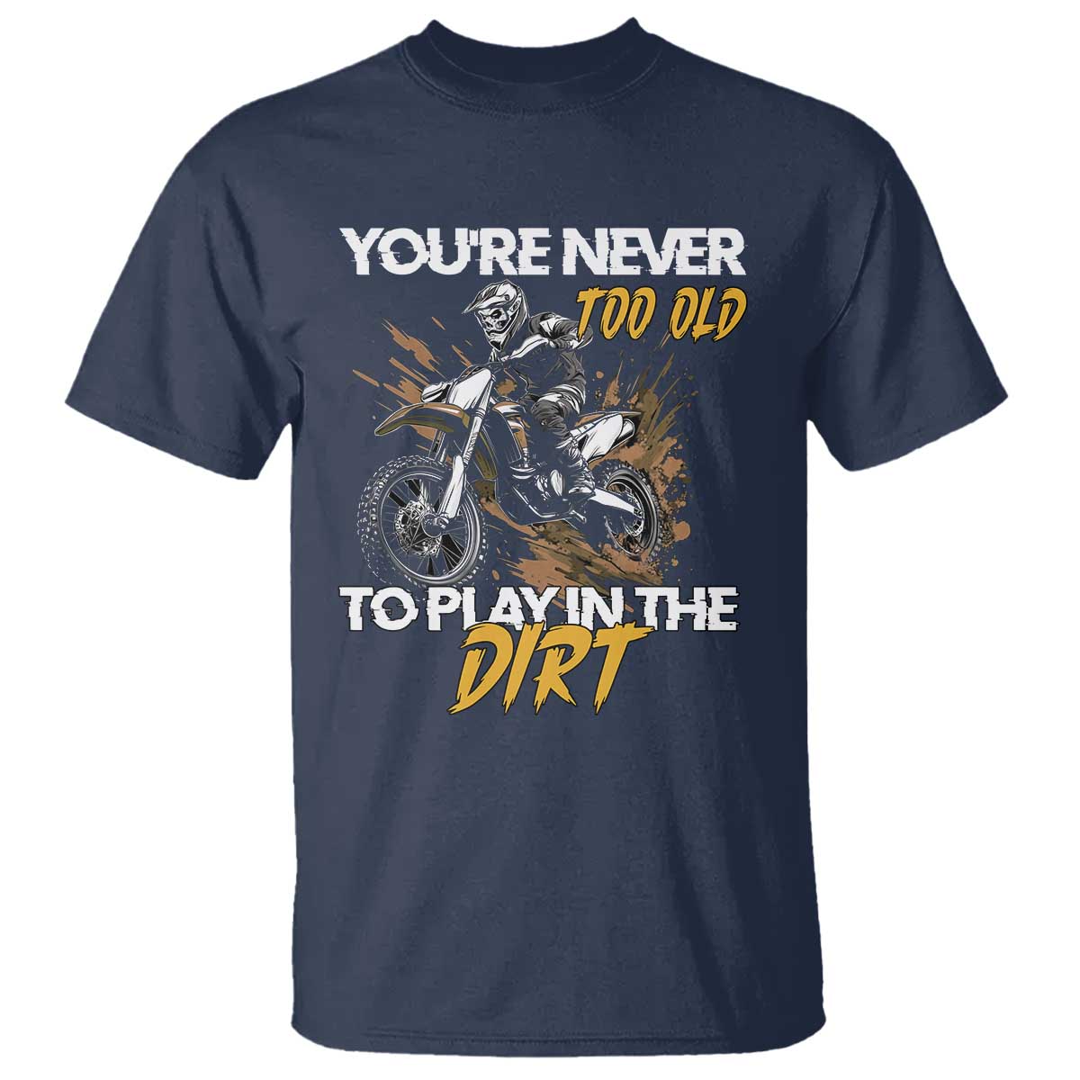 Dirt Bike T Shirt You're Never Too Old To Play In The Dirt Skeleton TS11 Navy Print Your Wear