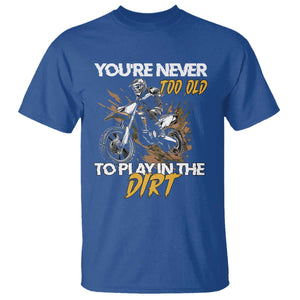 Dirt Bike T Shirt You're Never Too Old To Play In The Dirt Skeleton TS11 Royal Blue Print Your Wear