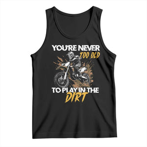 Dirt Bike Tank Top You're Never Too Old To Play In The Dirt Skeleton TS11 Black Print Your Wear