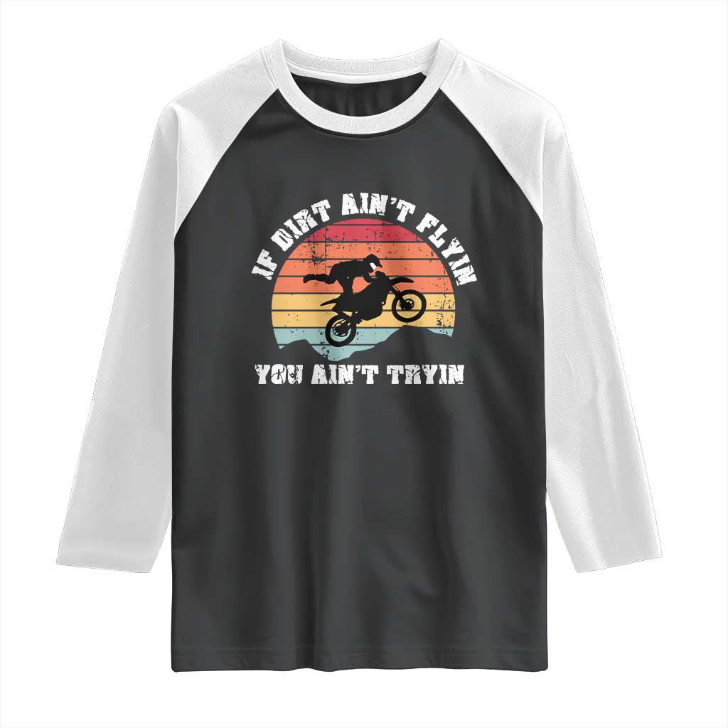Dirt Bike Raglan Shirt If Dirt Ain't Flyin You Ain't Tryin Vintage Rider TS11 Black White Print Your Wear