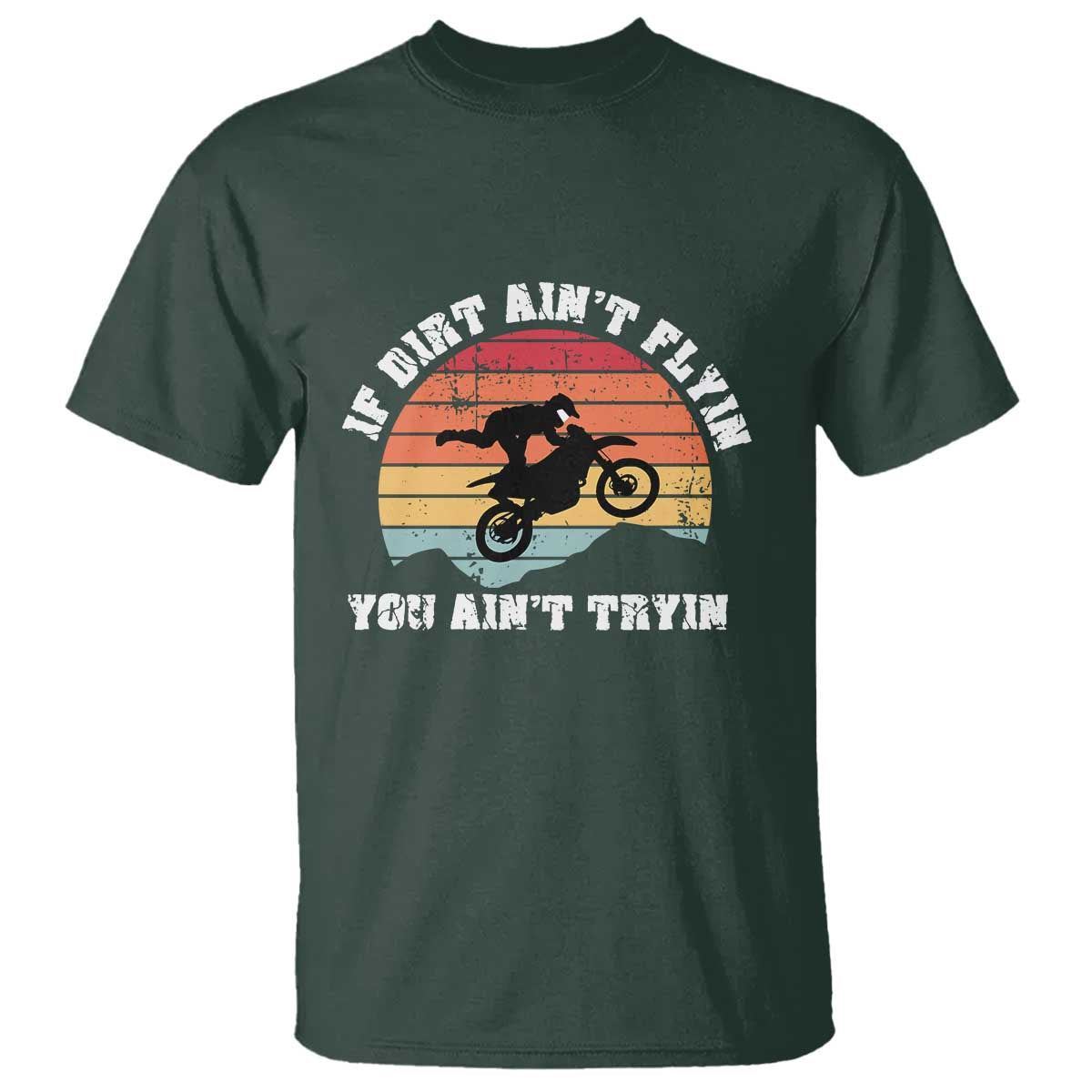 Dirt Bike T Shirt If Dirt Ain't Flyin You Ain't Tryin Vintage Rider TS11 Dark Forest Green Print Your Wear