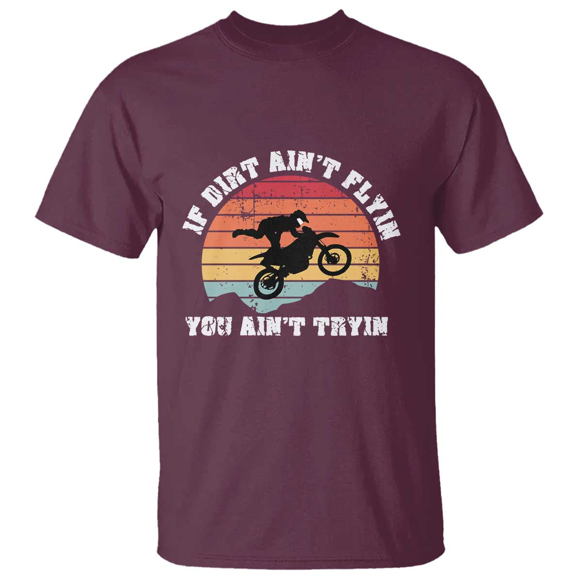 Dirt Bike T Shirt If Dirt Ain't Flyin You Ain't Tryin Vintage Rider TS11 Maroon Print Your Wear