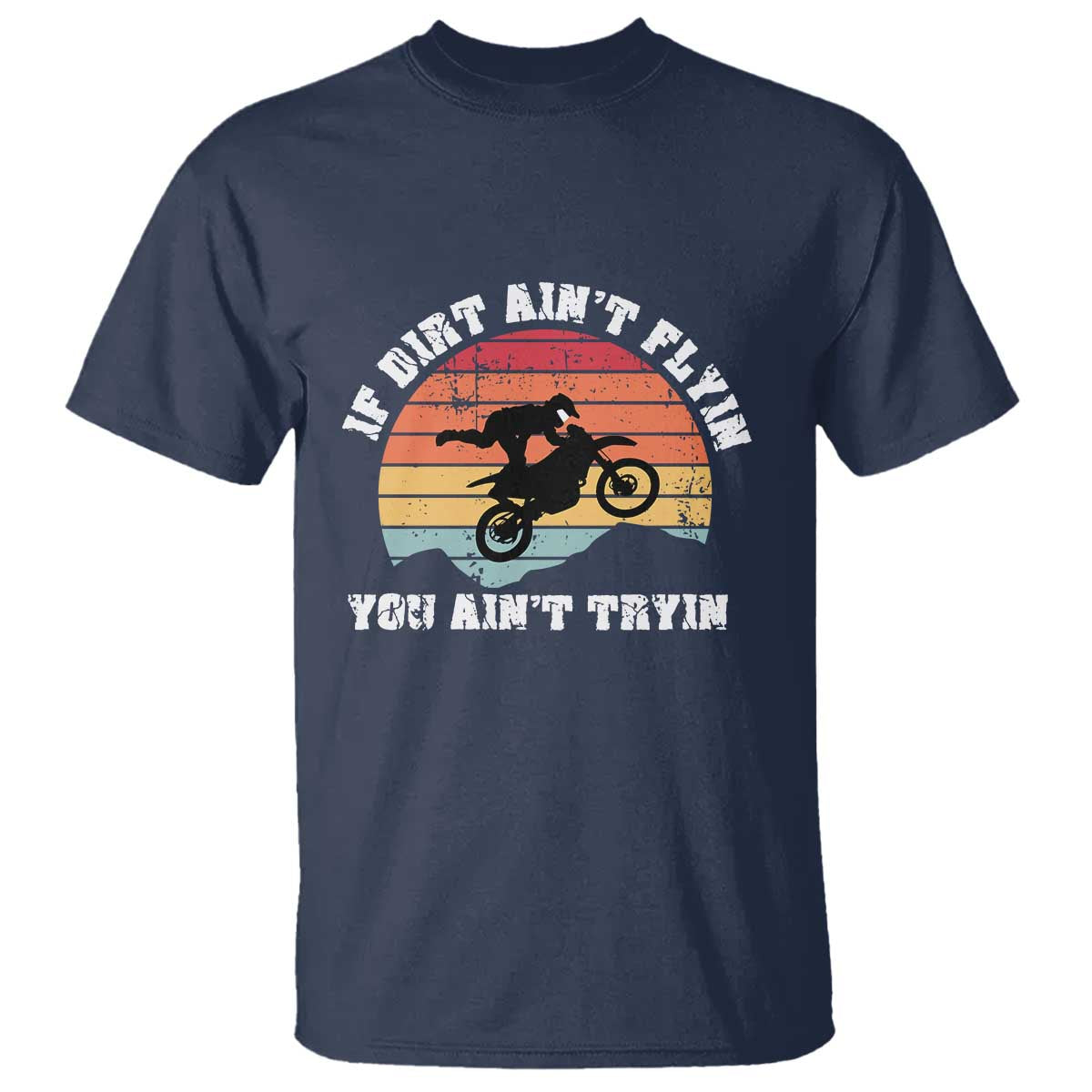 Dirt Bike T Shirt If Dirt Ain't Flyin You Ain't Tryin Vintage Rider TS11 Navy Print Your Wear