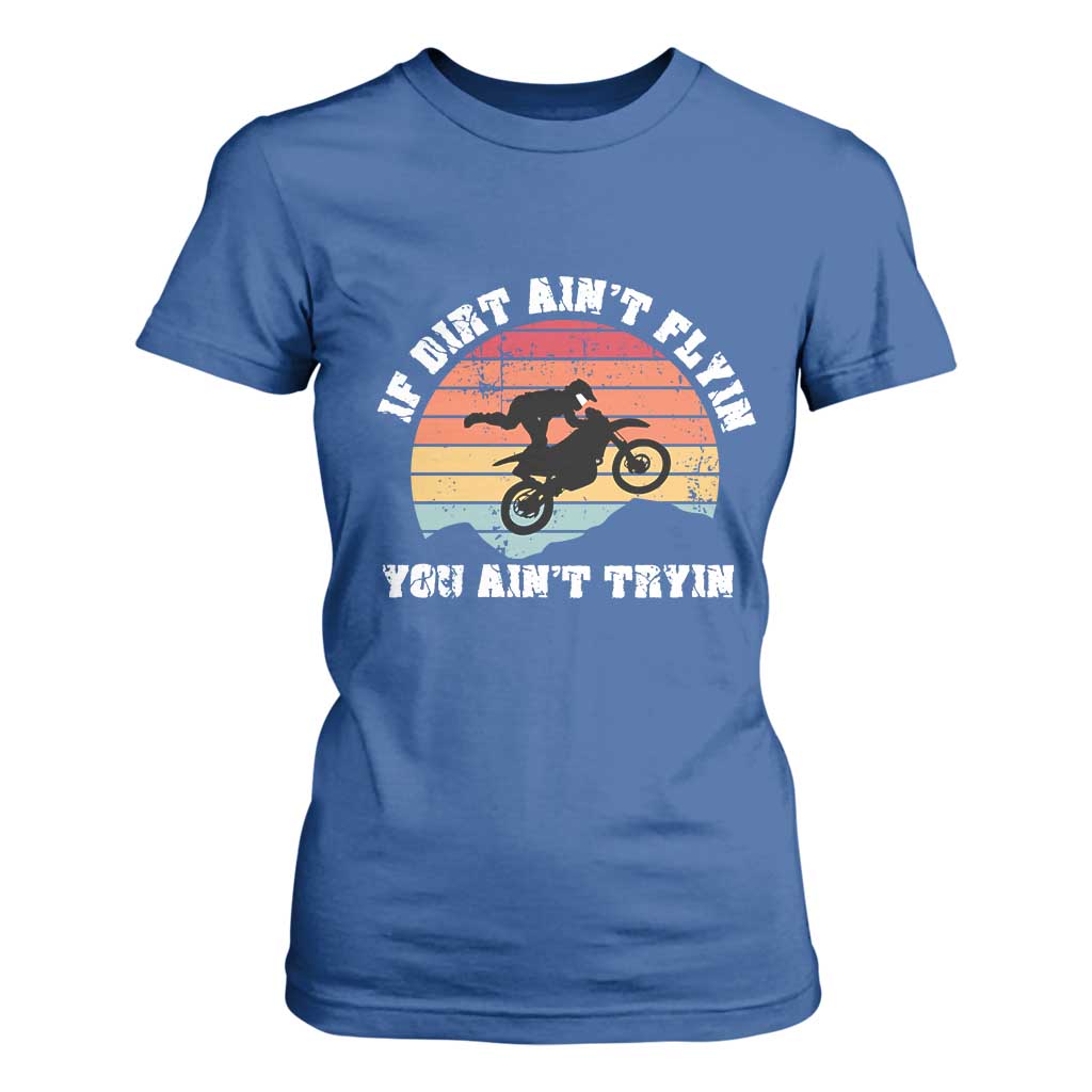 Dirt Bike T Shirt For Women If Dirt Ain't Flyin You Ain't Tryin Vintage Rider TS11 Royal Blue Print Your Wear