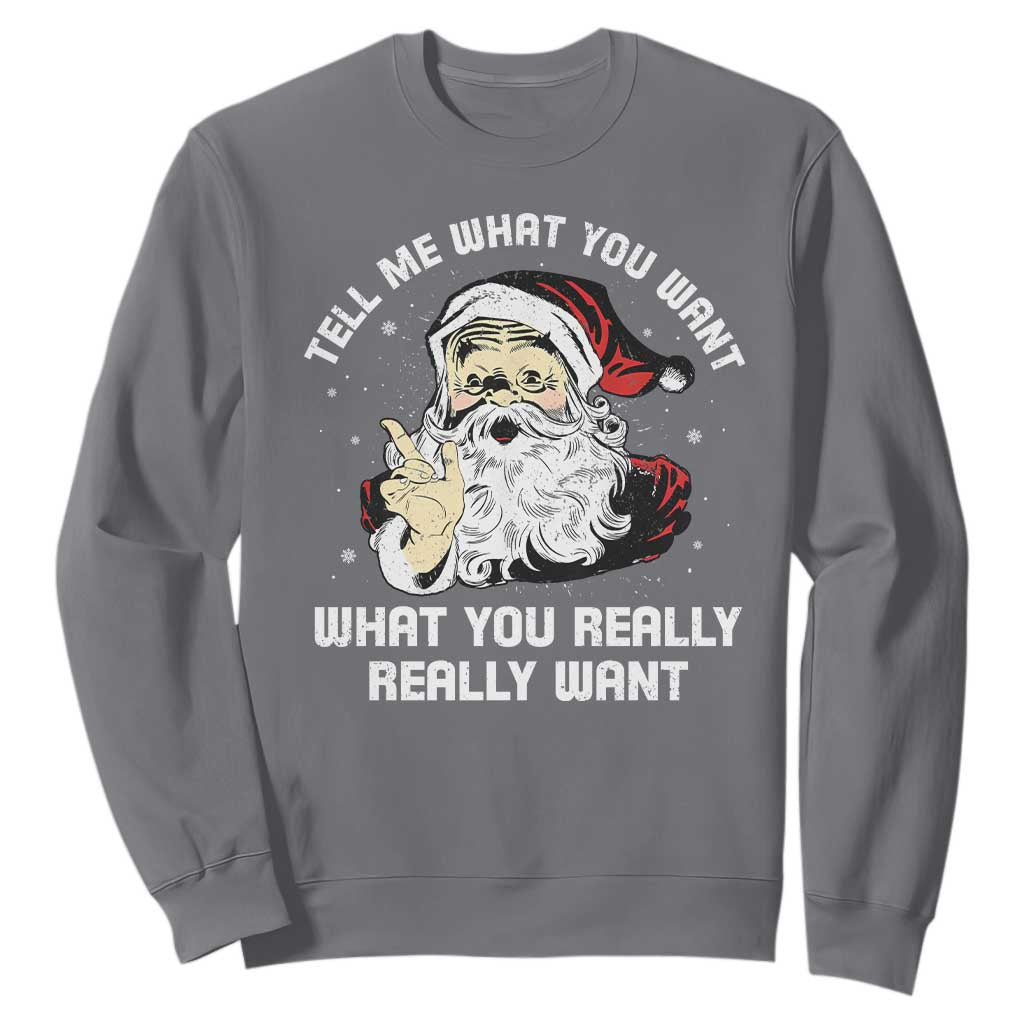 Funny Christmas Santa Sweatshirt Tell Me What You Want What You Really Really Want TS11 Charcoal Print Your Wear