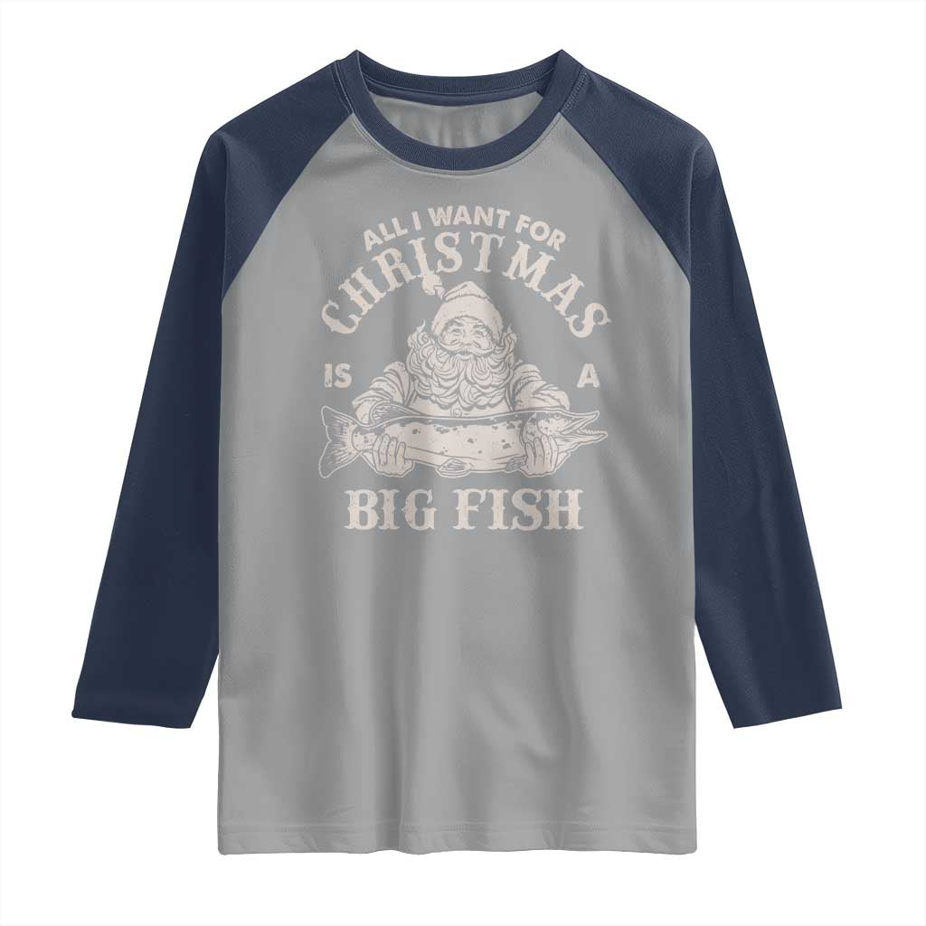 Funny Christmas Fishing Raglan Shirt All I Want For Christmas Is A Big Fish Santa TS11 Sport Gray Navy Print Your Wear