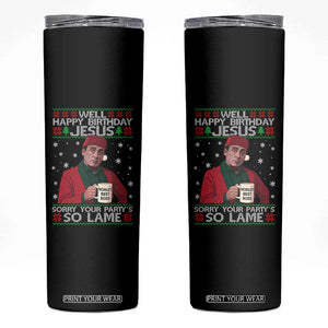 Funny Christmas Office Movie Skinny Tumbler Well Happy Birthday Jesus Sorry Your Party Is So Lame TS11 Black Print Your Wear