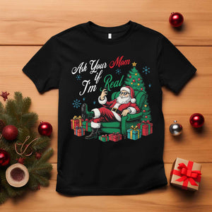 Funny Santa Ask Your Mom If I Am Real T Shirt Funny Dirty Xmas Inappropriate Adult Humor TS11 Black Print Your Wear