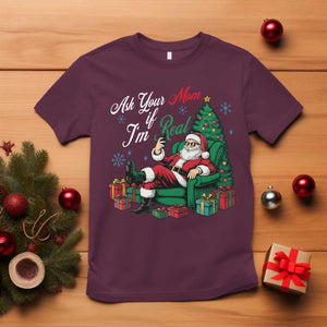 Funny Santa Ask Your Mom If I Am Real T Shirt Funny Dirty Xmas Inappropriate Adult Humor TS11 Maroon Print Your Wear