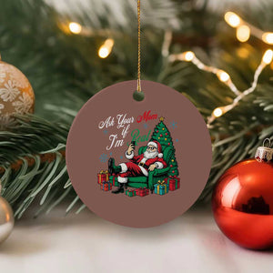 Funny Santa Ask Your Mom If I Am Real Ceramic Ornament Funny Dirty Xmas Inappropriate Adult Humor TS11 1pc Mocha Print Your Wear