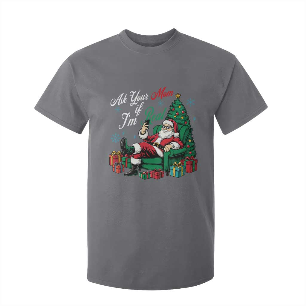 Funny Santa Ask Your Mom If I Am Real T Shirt For Kid Funny Dirty Xmas Inappropriate Adult Humor TS11 Charcoal Print Your Wear