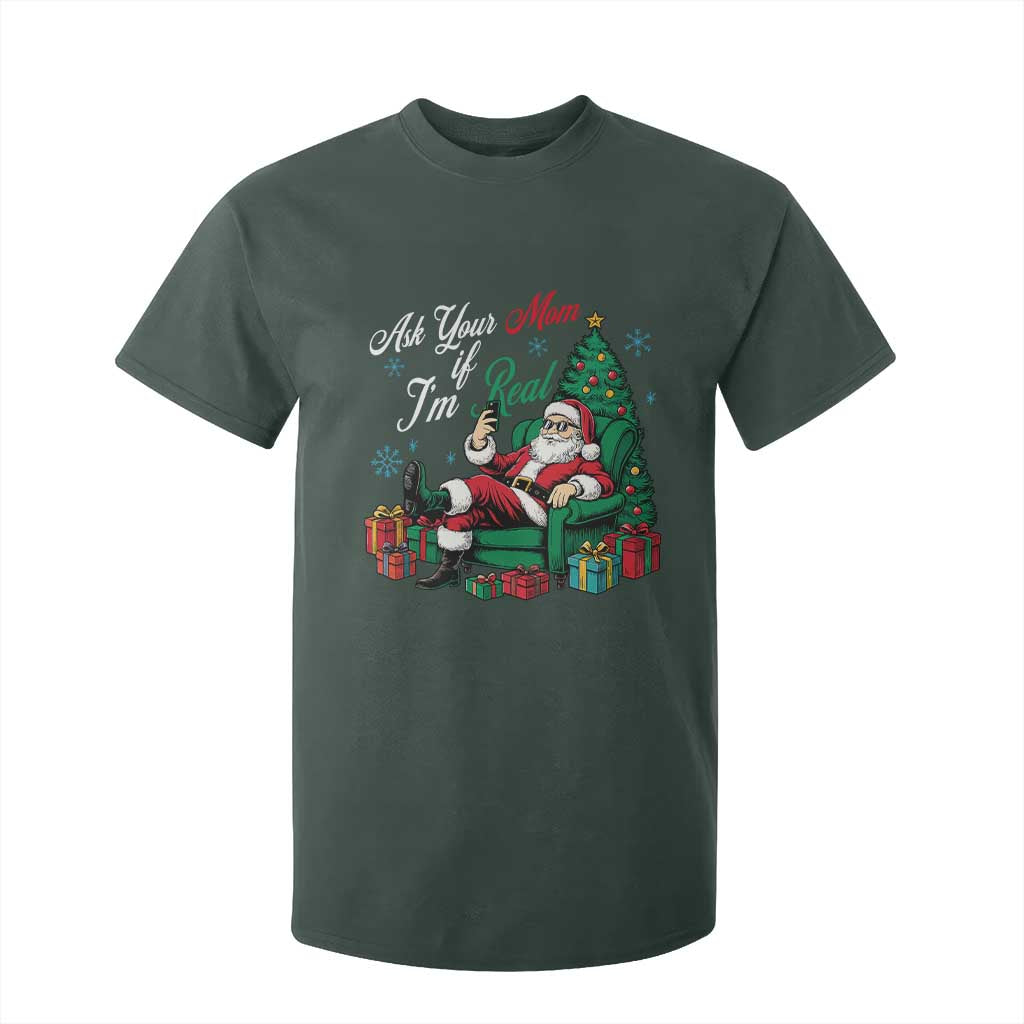 Funny Santa Ask Your Mom If I Am Real T Shirt For Kid Funny Dirty Xmas Inappropriate Adult Humor TS11 Dark Forest Green Print Your Wear