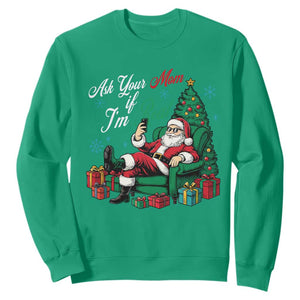 Funny Santa Ask Your Mom If I Am Real Sweatshirt Funny Dirty Xmas Inappropriate Adult Humor TS11 Irish Green Print Your Wear
