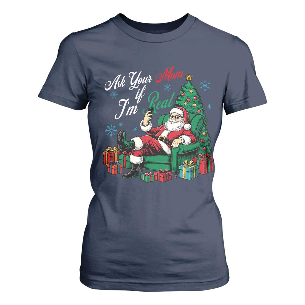 Funny Santa Ask Your Mom If I Am Real T Shirt For Women Funny Dirty Xmas Inappropriate Adult Humor TS11 Navy Print Your Wear