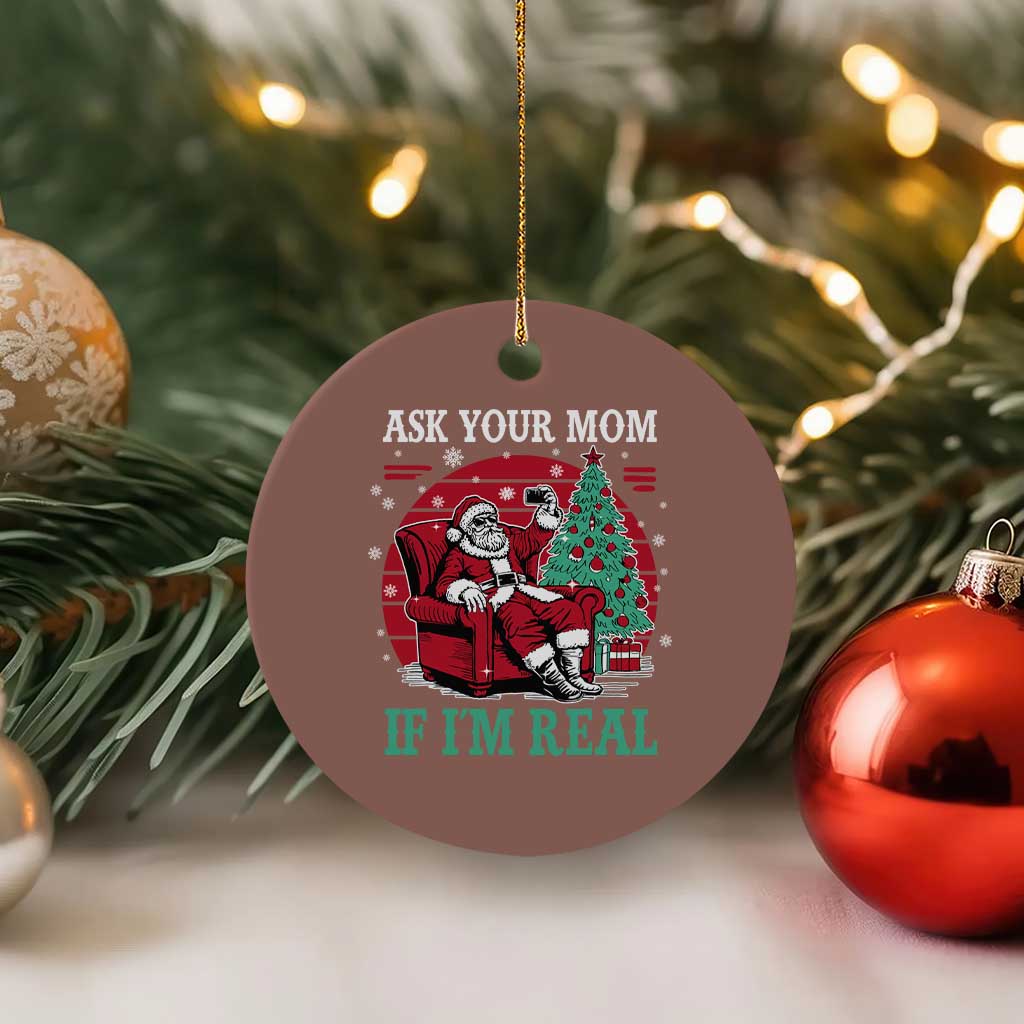 Ask Your Mom If I Am Real Christmas Santa Ceramic Ornament Funny Dirty Xmas TS11 1pc Mocha Print Your Wear