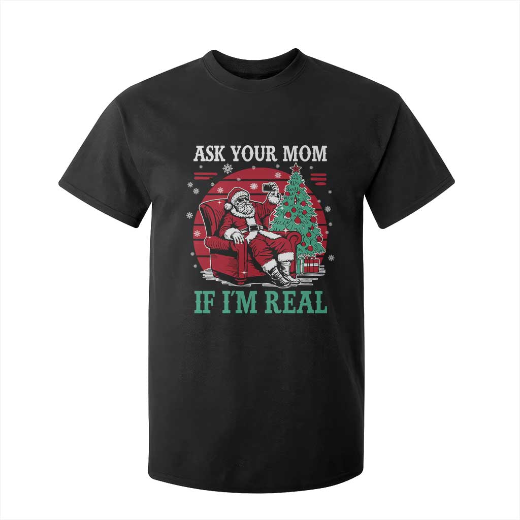 Ask Your Mom If I Am Real Christmas Santa T Shirt For Kid Funny Dirty Xmas TS11 Black Print Your Wear