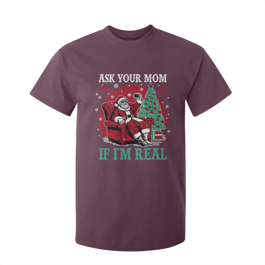 Ask Your Mom If I Am Real Christmas Santa T Shirt For Kid Funny Dirty Xmas TS11 Maroon Print Your Wear
