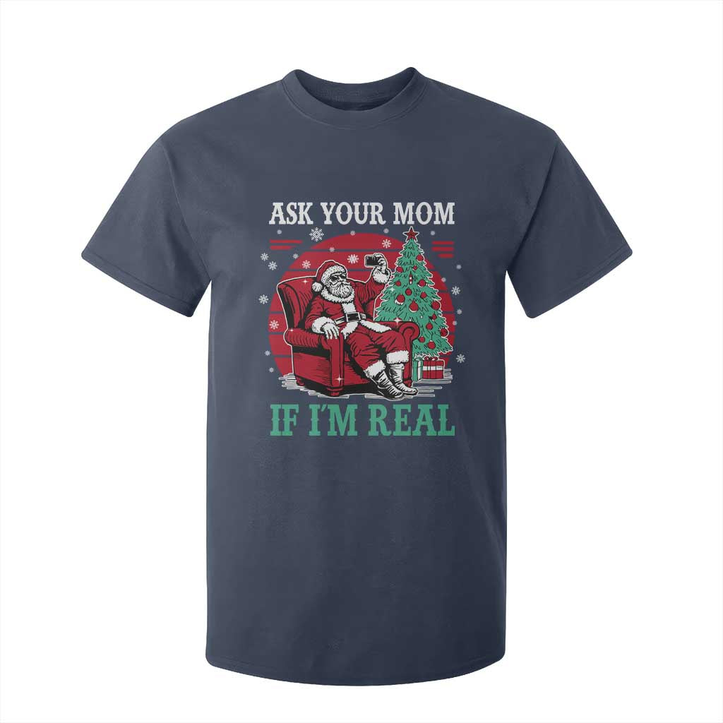 Ask Your Mom If I Am Real Christmas Santa T Shirt For Kid Funny Dirty Xmas TS11 Navy Print Your Wear