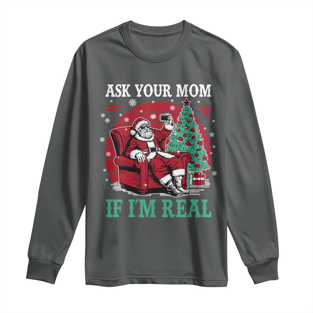 Ask Your Mom If I Am Real Christmas Santa Long Sleeve Shirt Funny Dirty Xmas TS11 Dark Heather Print Your Wear