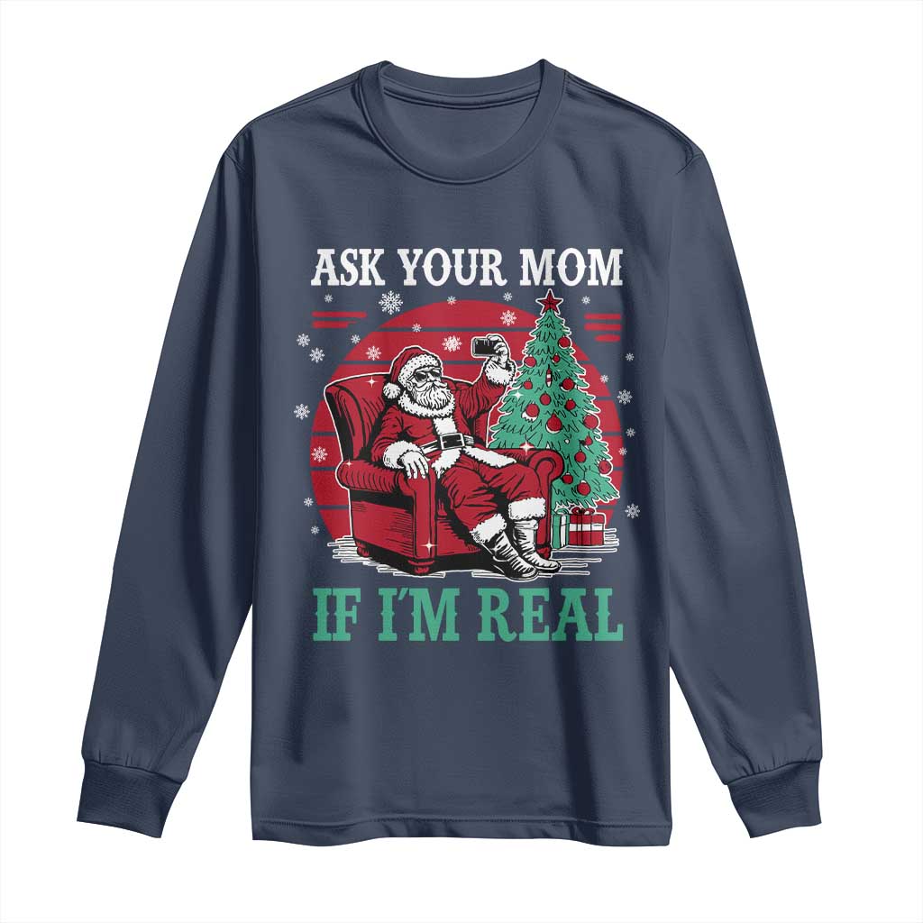 Ask Your Mom If I Am Real Christmas Santa Long Sleeve Shirt Funny Dirty Xmas TS11 Navy Print Your Wear