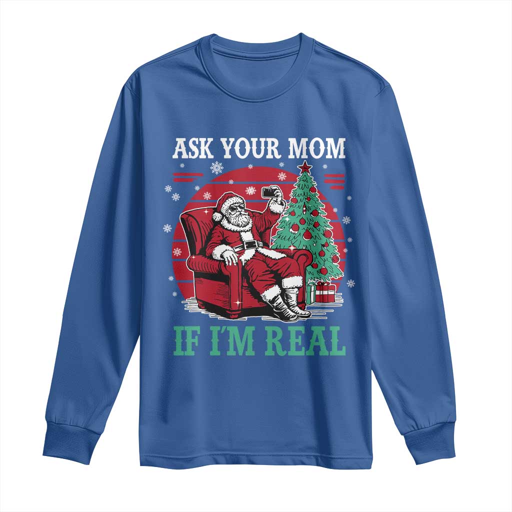 Ask Your Mom If I Am Real Christmas Santa Long Sleeve Shirt Funny Dirty Xmas TS11 Royal Blue Print Your Wear