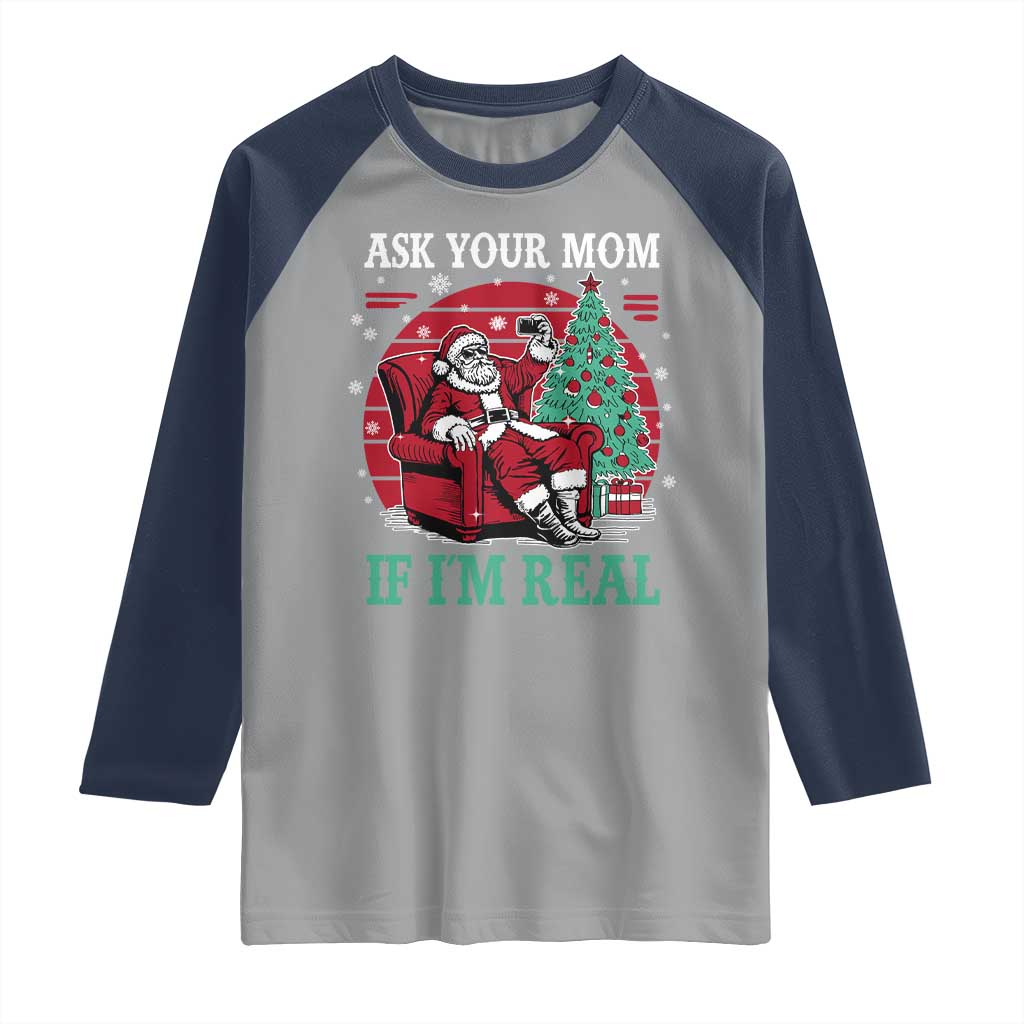 Ask Your Mom If I Am Real Christmas Santa Raglan Shirt Funny Dirty Xmas TS11 Sport Gray Navy Print Your Wear