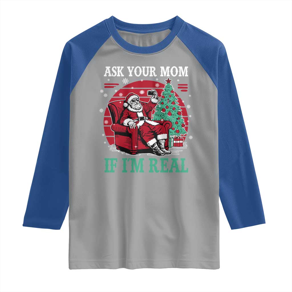 Ask Your Mom If I Am Real Christmas Santa Raglan Shirt Funny Dirty Xmas TS11 Sport Gray Royal Print Your Wear