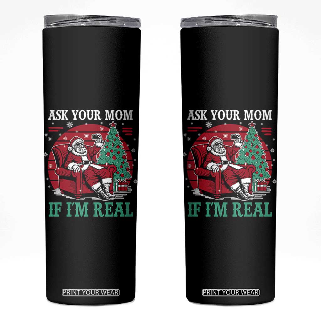 Ask Your Mom If I Am Real Christmas Santa Skinny Tumbler Funny Dirty Xmas TS11 Black Print Your Wear
