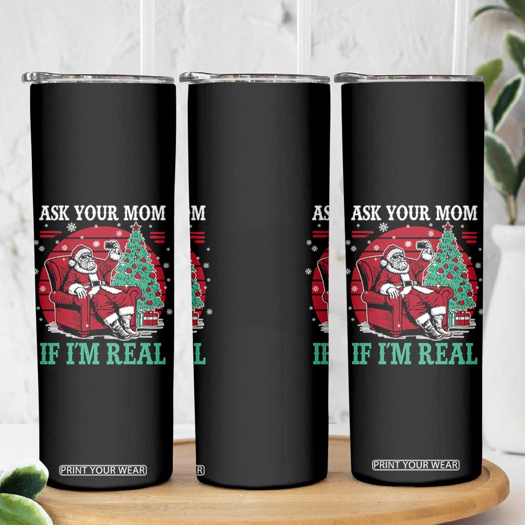 Ask Your Mom If I Am Real Christmas Santa Skinny Tumbler Funny Dirty Xmas TS11 Print Your Wear