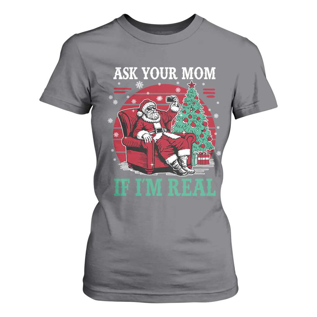 Ask Your Mom If I Am Real Christmas Santa T Shirt For Women Funny Dirty Xmas TS11 Charcoal Print Your Wear