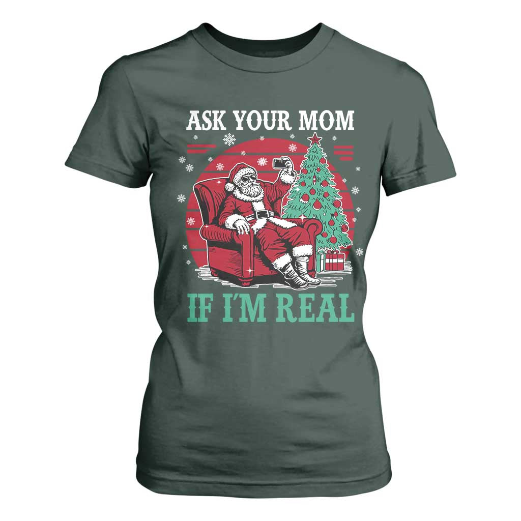 Ask Your Mom If I Am Real Christmas Santa T Shirt For Women Funny Dirty Xmas TS11 Dark Forest Green Print Your Wear