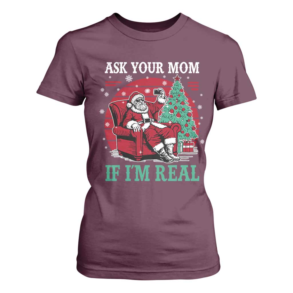 Ask Your Mom If I Am Real Christmas Santa T Shirt For Women Funny Dirty Xmas TS11 Maroon Print Your Wear