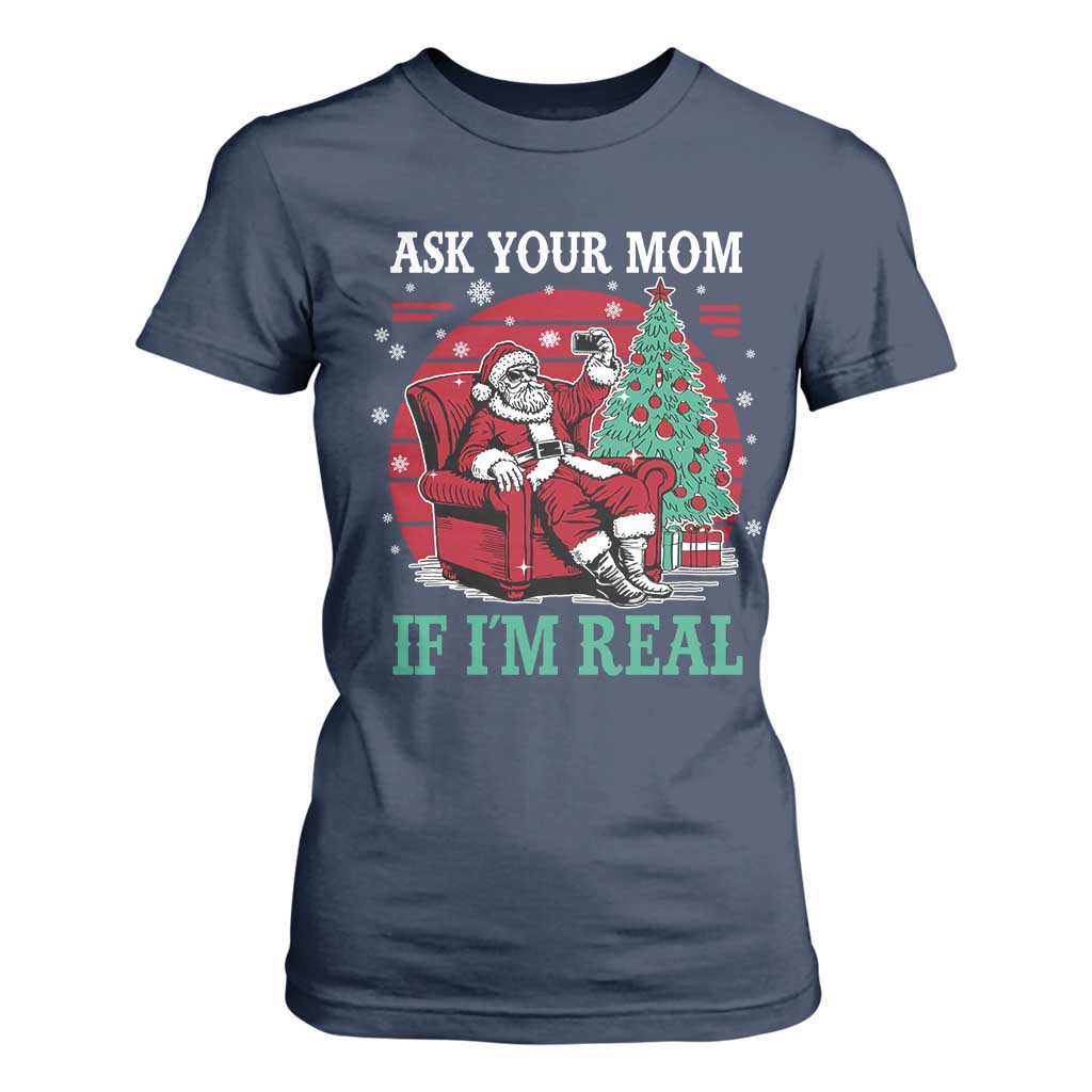 Ask Your Mom If I Am Real Christmas Santa T Shirt For Women Funny Dirty Xmas TS11 Navy Print Your Wear