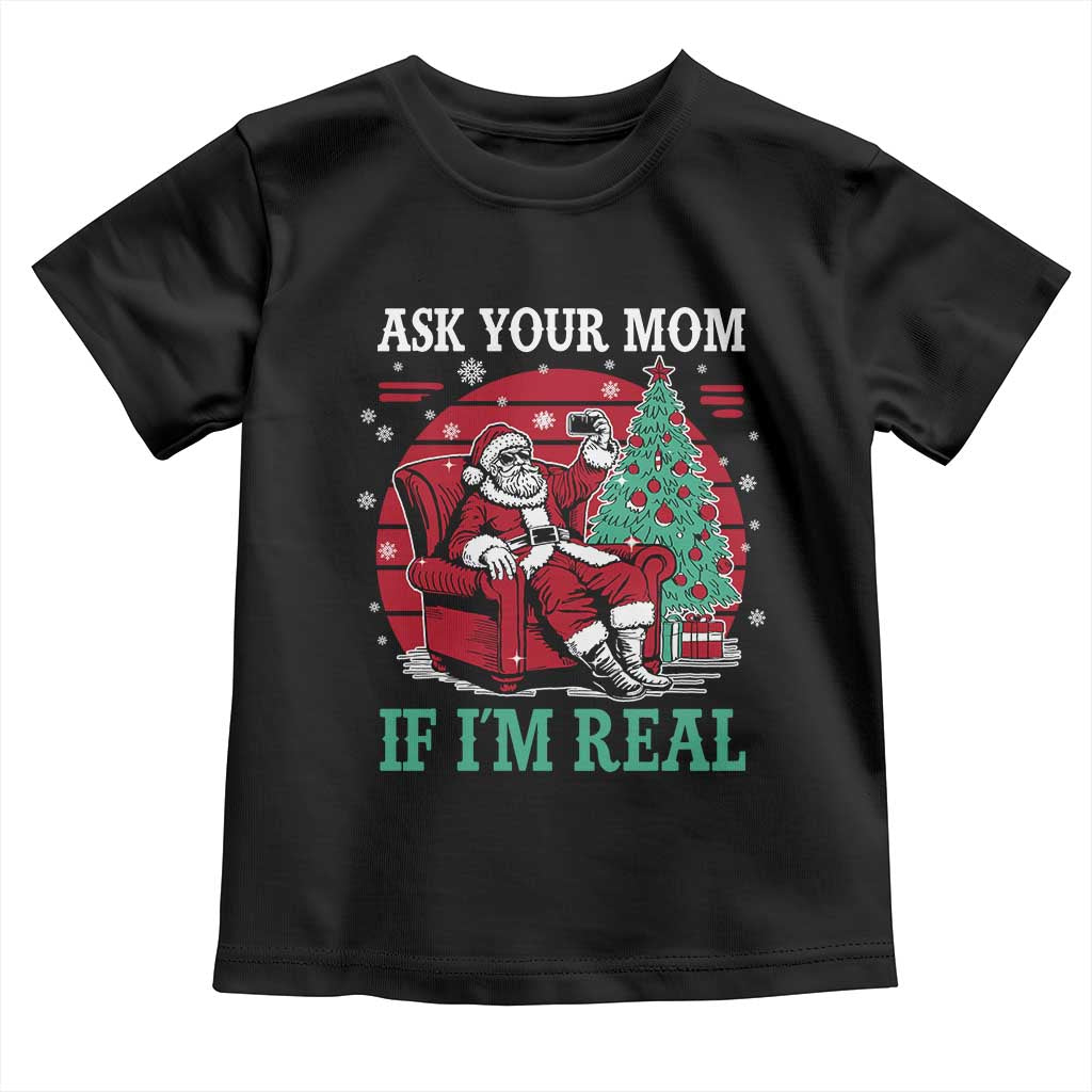 Ask Your Mom If I Am Real Christmas Santa Toddler T Shirt Funny Dirty Xmas TS11 Black Print Your Wear