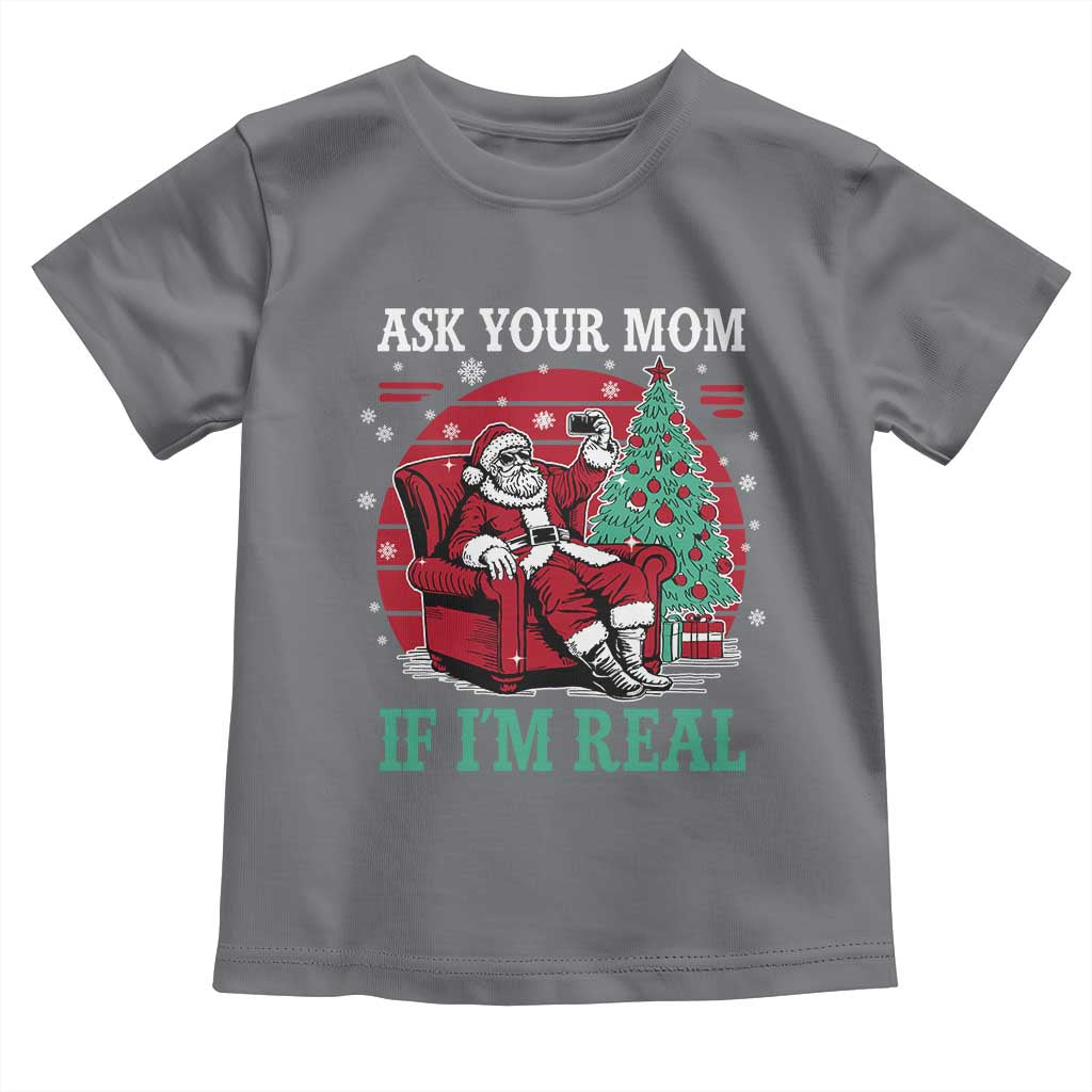 Ask Your Mom If I Am Real Christmas Santa Toddler T Shirt Funny Dirty Xmas TS11 Charcoal Print Your Wear