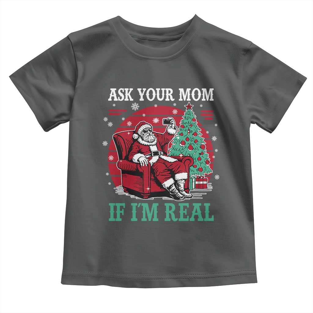 Ask Your Mom If I Am Real Christmas Santa Toddler T Shirt Funny Dirty Xmas TS11 Dark Heather Print Your Wear