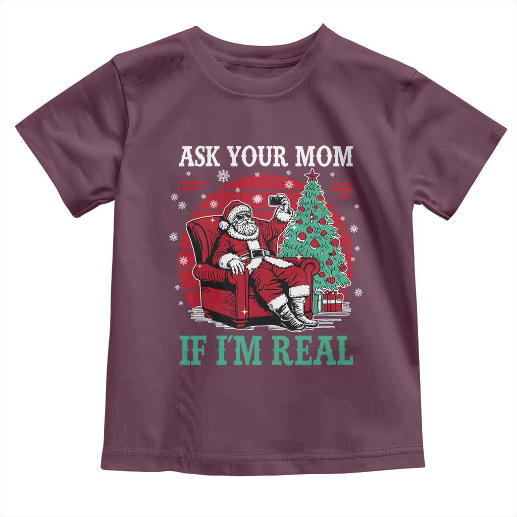 Ask Your Mom If I Am Real Christmas Santa Toddler T Shirt Funny Dirty Xmas TS11 Maroon Print Your Wear