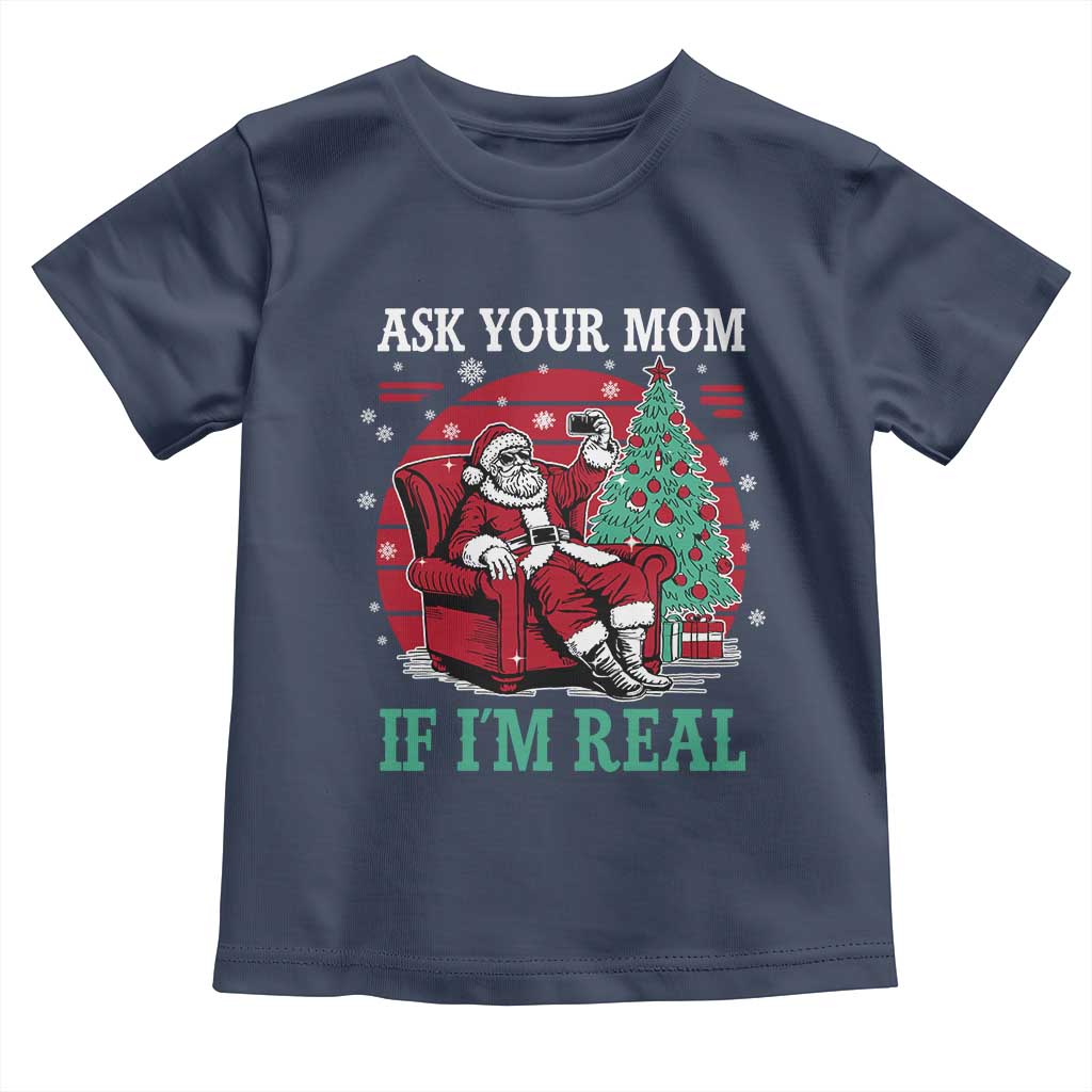 Ask Your Mom If I Am Real Christmas Santa Toddler T Shirt Funny Dirty Xmas TS11 Navy Print Your Wear