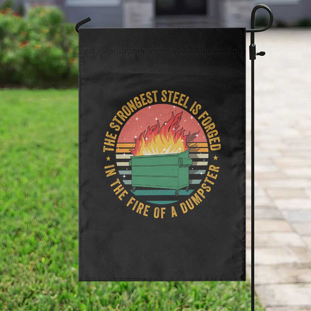 Funny Lil Dumpster Fire Garden Flag The Strongest Steel Is Forged In The Fire Of A Dumpster TS11 Print Your Wear