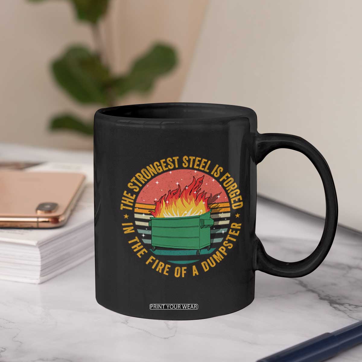 Funny Lil Dumpster Fire Coffee Mug The Strongest Steel Is Forged In The Fire Of A Dumpster TS11 Print Your Wear