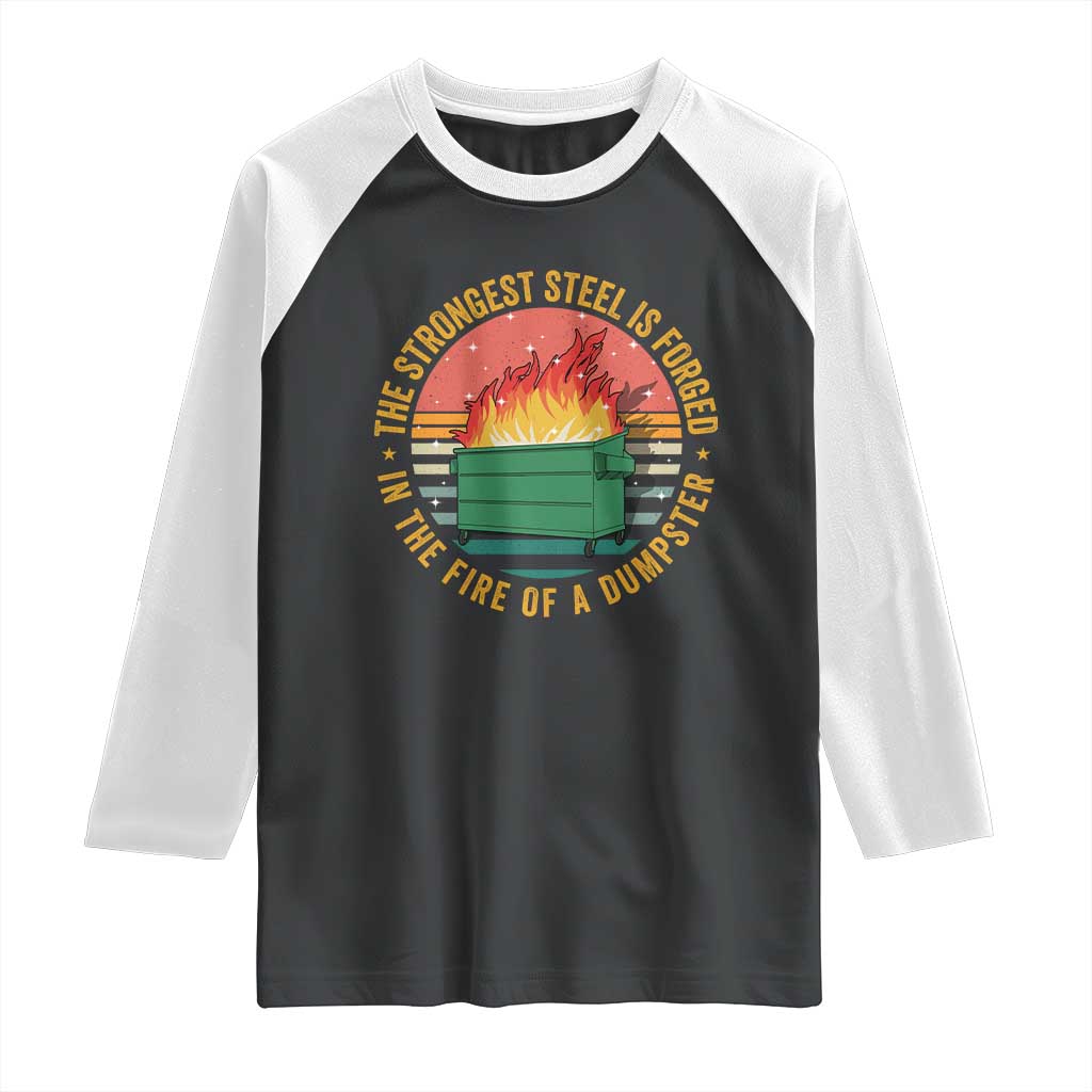 Funny Lil Dumpster Fire Raglan Shirt The Strongest Steel Is Forged In The Fire Of A Dumpster TS11 Black White Print Your Wear