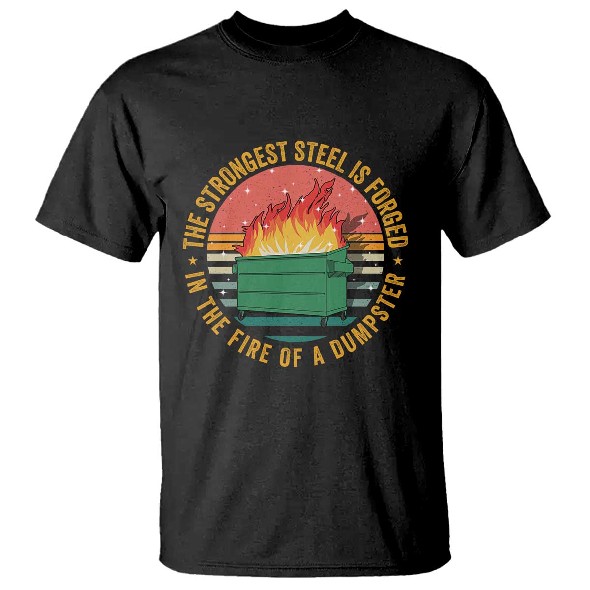 Funny Lil Dumpster Fire T Shirt The Strongest Steel Is Forged In The Fire Of A Dumpster TS11 Black Print Your Wear