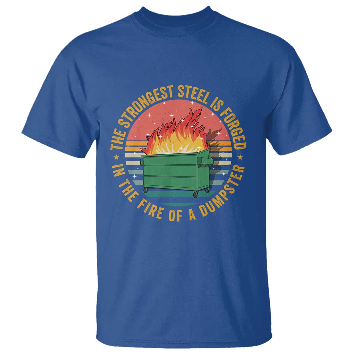 Funny Lil Dumpster Fire T Shirt The Strongest Steel Is Forged In The Fire Of A Dumpster TS11 Royal Blue Print Your Wear