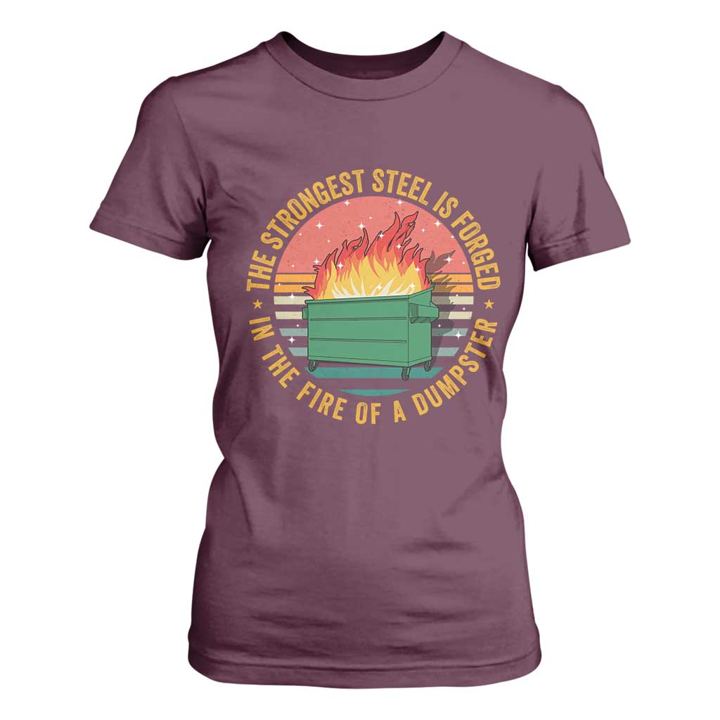 Funny Lil Dumpster Fire T Shirt For Women The Strongest Steel Is Forged In The Fire Of A Dumpster TS11 Maroon Print Your Wear