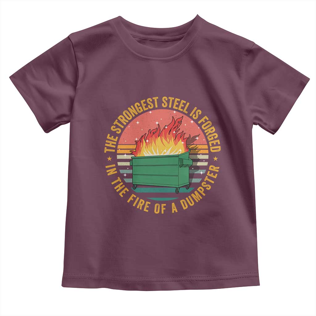 Funny Lil Dumpster Fire Toddler T Shirt The Strongest Steel Is Forged In The Fire Of A Dumpster TS11 Maroon Print Your Wear