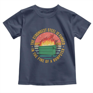 Funny Lil Dumpster Fire Toddler T Shirt The Strongest Steel Is Forged In The Fire Of A Dumpster TS11 Navy Print Your Wear