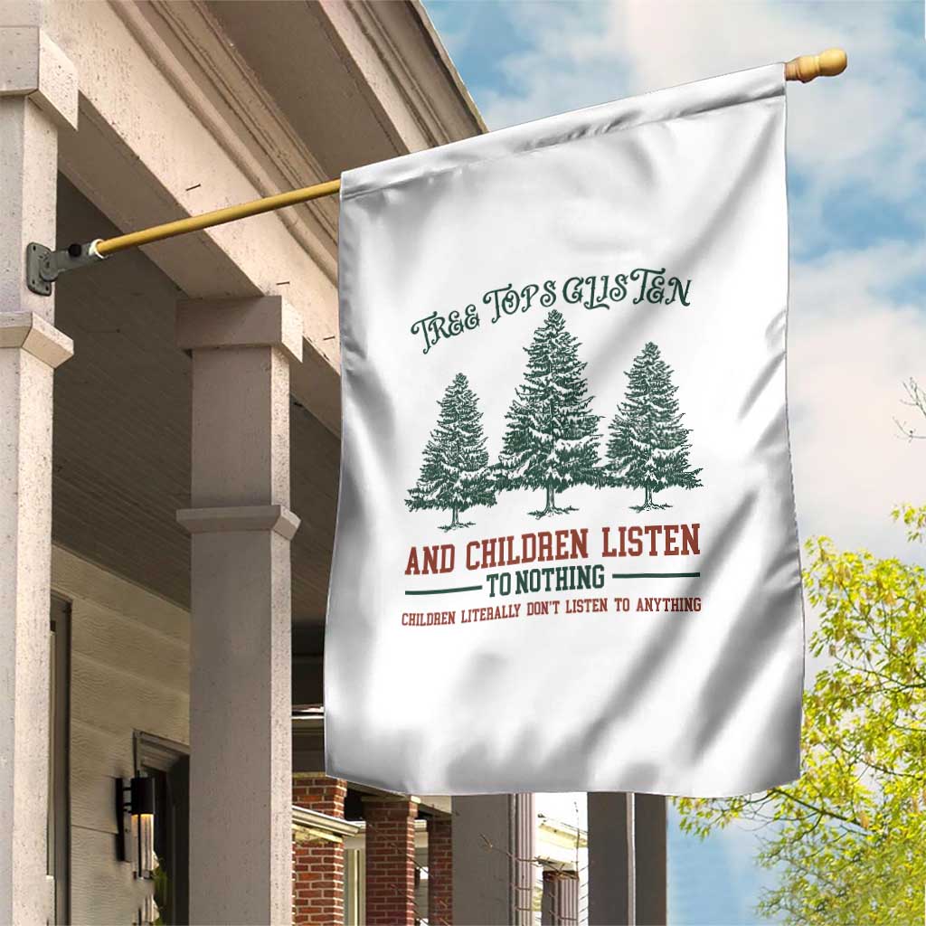 Tree Tops Glisten And Children Listen To Nothing Children Literally Don't Listen to Anything Garden Flag TS11 Print Your Wear