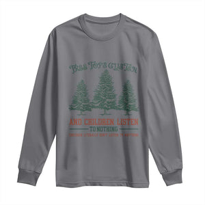 Tree Tops Glisten And Children Listen To Nothing Children Literally Don't Listen to Anything Long Sleeve Shirt TS11 Charcoal Print Your Wear