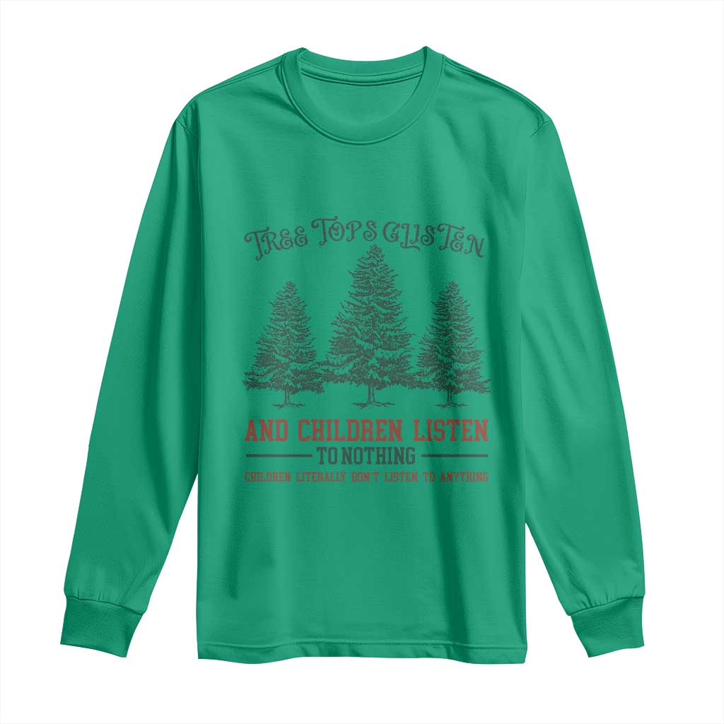 Tree Tops Glisten And Children Listen To Nothing Children Literally Don't Listen to Anything Long Sleeve Shirt TS11 Irish Green Print Your Wear