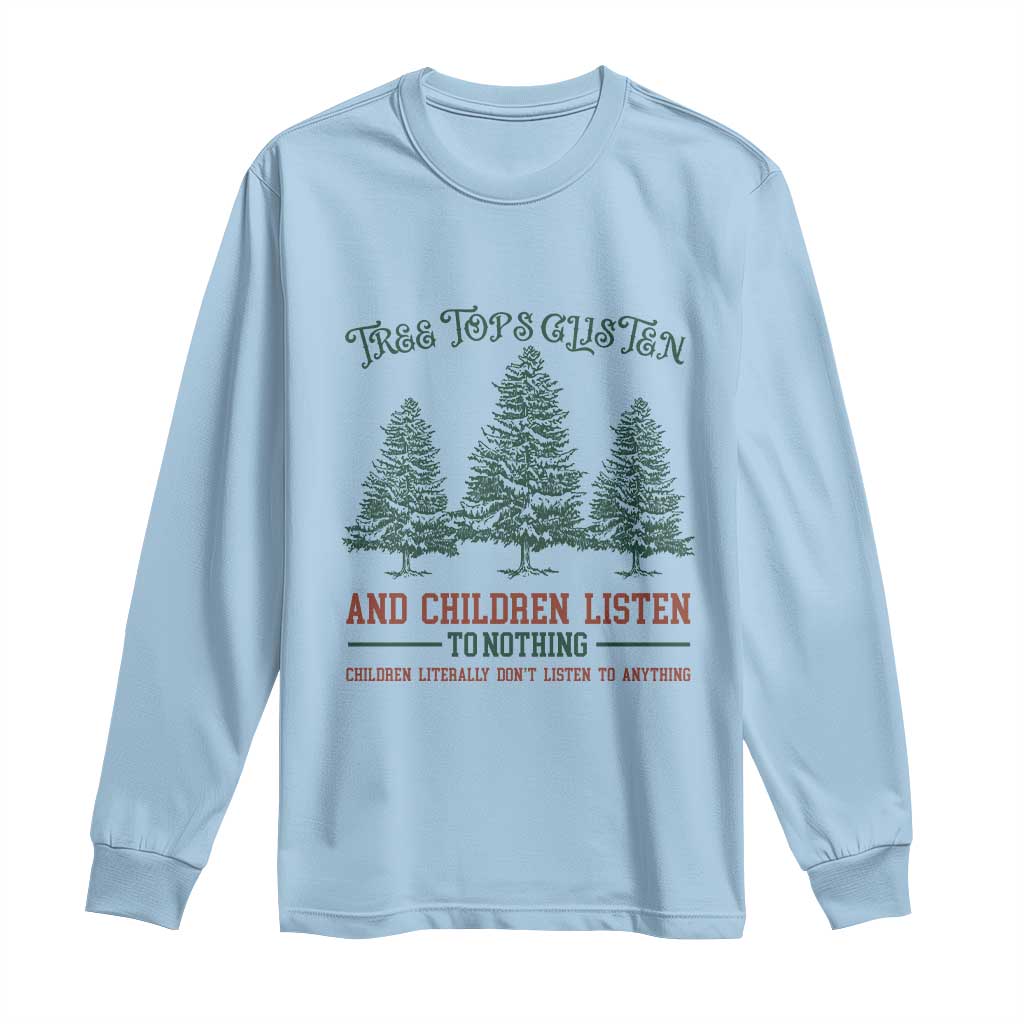 Tree Tops Glisten And Children Listen To Nothing Children Literally Don't Listen to Anything Long Sleeve Shirt TS11 Light Blue Print Your Wear